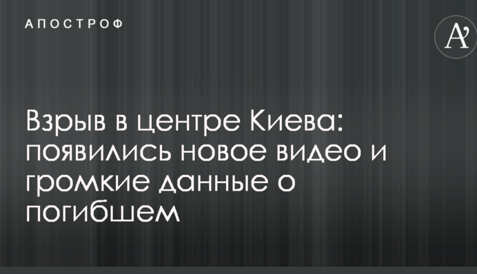 Вибух у центрі Києва: з'явилися нове відео і гучні дані про загиблого