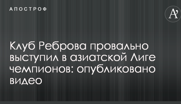 Команда Реброва провально виступила в азіатській Лізі чемпіонів: опубліковано відео