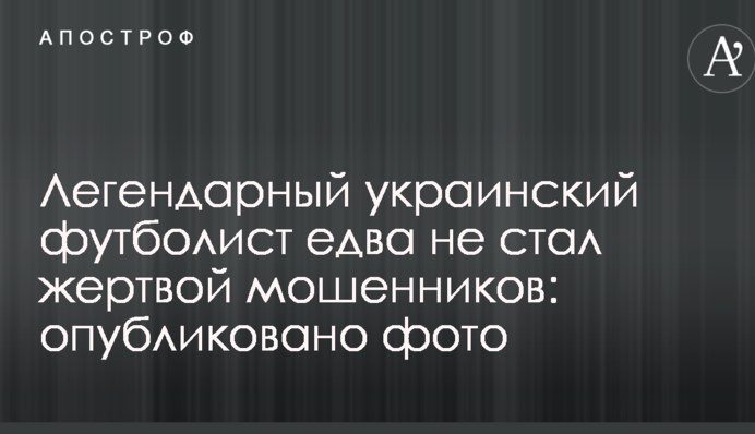 Легендарный украинский футболист едва не стал жертвой мошенников: опубликовано фото