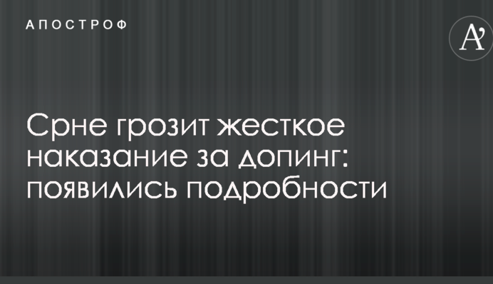 Срні загрожує жорстке покарання за допінг: з'явилися подробиці