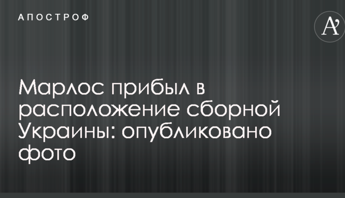 Марлос прибыл в расположение сборной Украины: опубликовано фото