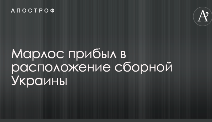 Марлос прибув в розташування збірної України