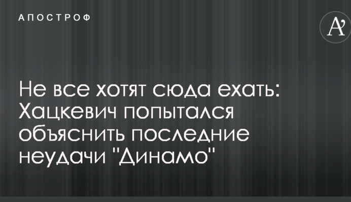 Не всі хочуть сюди їхати: Хацкевич спробував пояснити останні невдачі 