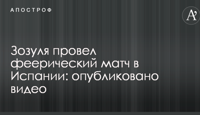 Зозуля провів феєричний матч в Іспанії: опубліковано відео