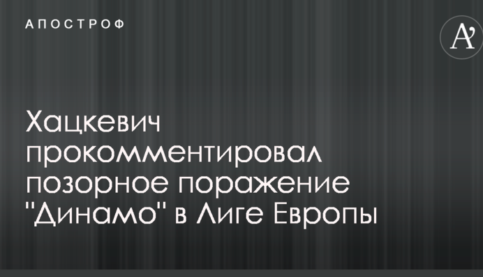 Хацкевич прокоментував ганебну поразку 