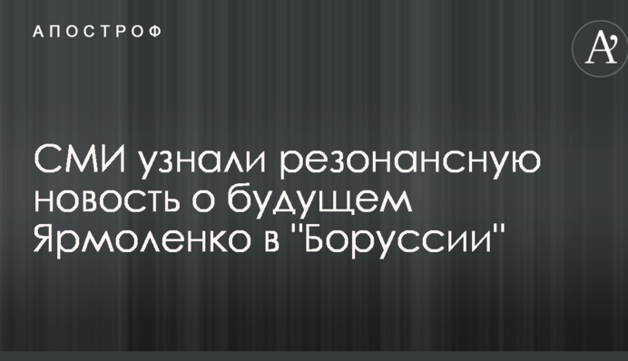 ЗМІ дізналися резонансну новину про майбутнє Ярмоленка в 