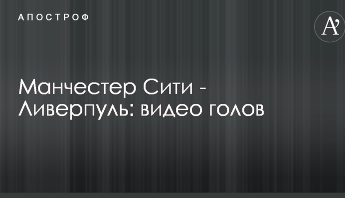 Манчестер Сіті - Ліверпуль: відео голів