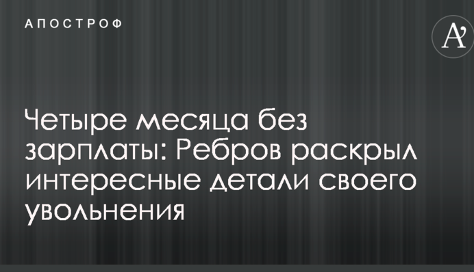 Чотири місяці без зарплати: Ребров розкрив цікаві деталі свого звільнення