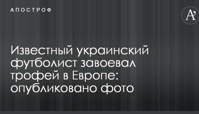 Відомий український футболіст завоював трофей в Європі: опубліковано фото