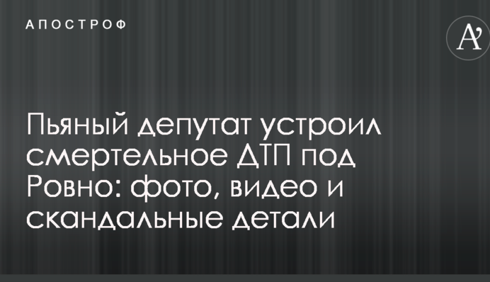 П'яний депутат влаштував смертельну ДТП під Рівним: фото, відео і скандальні деталі