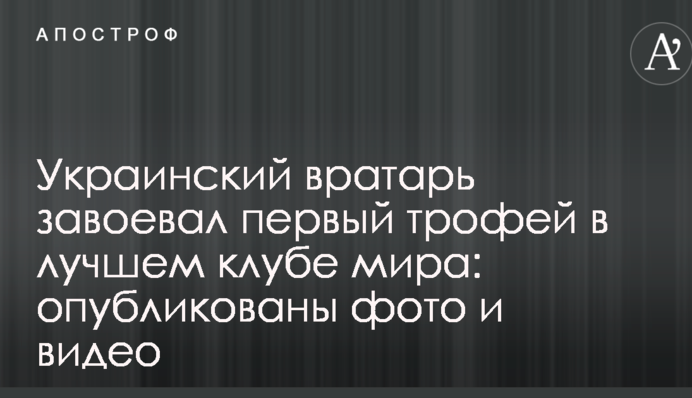 Украинский вратарь завоевал первый трофей в лучшем клубе мира: опубликованы фото и видео