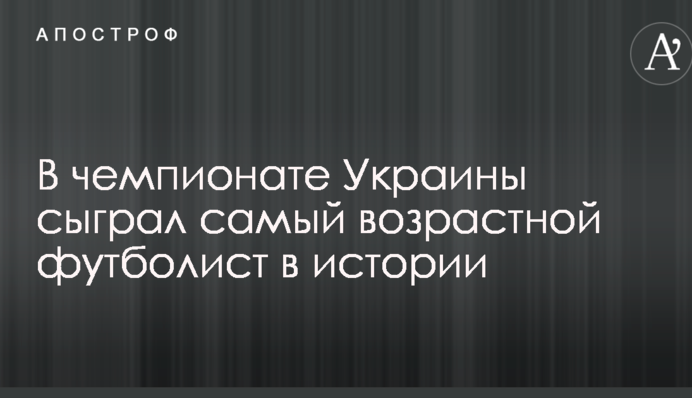 У чемпіонаті України зіграв найстарший футболіст в історії