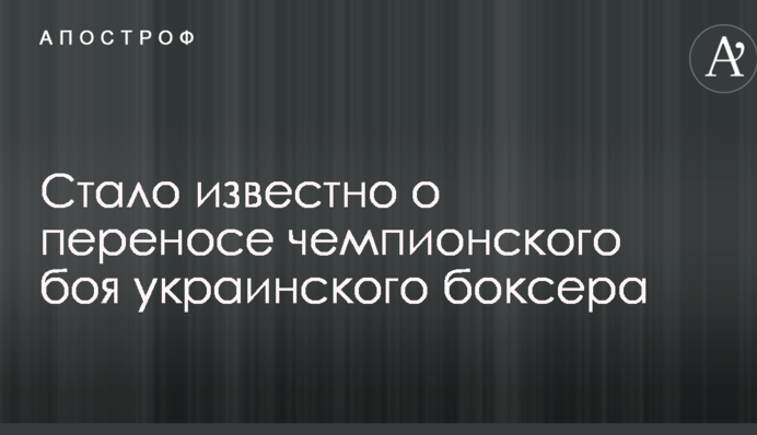 Стало відомо про перенесення чемпіонського бою українського боксера