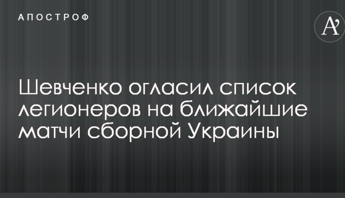 Шевченко оголосив список легіонерів на найближчі матчі збірної України