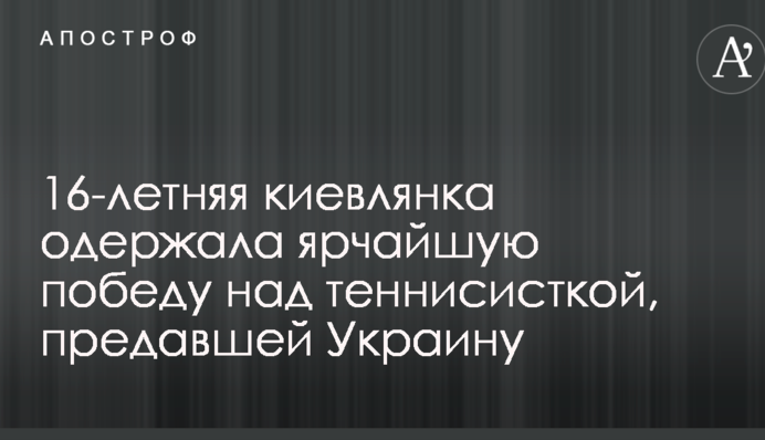16-річна киянка здобула яскраву перемогу над тенісисткою, яка зрадила Україну