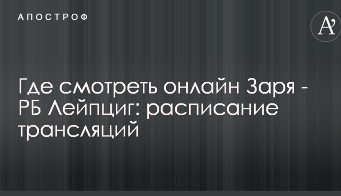 Де дивитися онлайн Зоря - РБ Лейпциг: розклад трансляцій