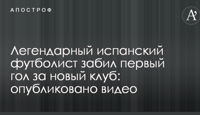 Легендарний іспанський футболіст забив перший гол за новий клуб: опубліковано відео