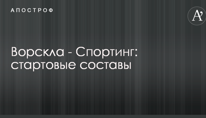 Ворскла - Спортинг: стартові склади