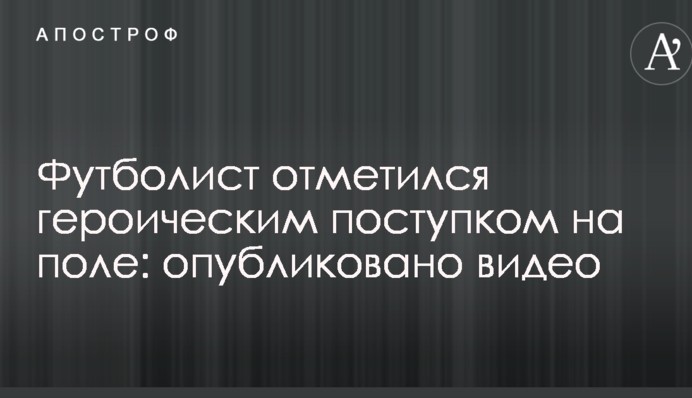 Футболіст відзначився героїчним вчинком на поле: опубліковано відео