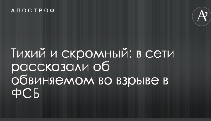 Тихий и скромный: в сети рассказали об обвиняемом во взрыве в ФСБ