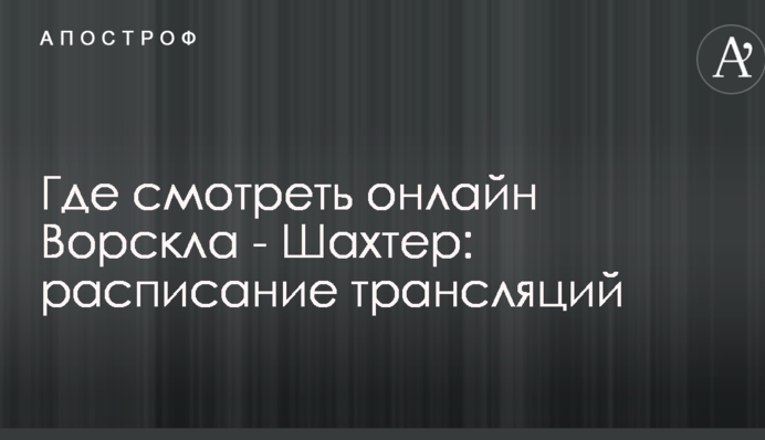 Де дивитися онлайн Ворскла - Шахтар: розклад трансляцій