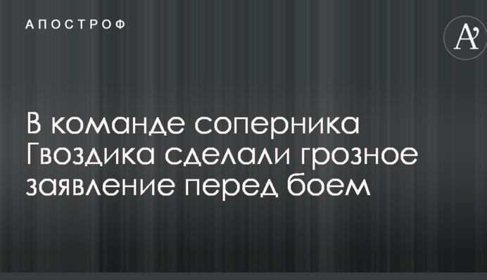 У команді суперника Гвоздика зробили грізну заяву перед боєм