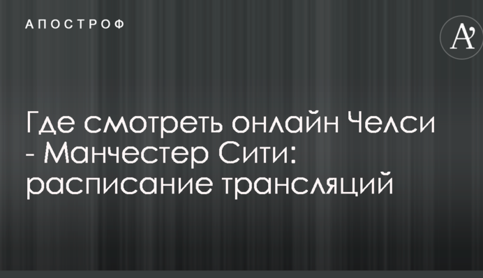 Де дивитися онлайн Челсі - Манчестер Сіті: розклад трансляцій