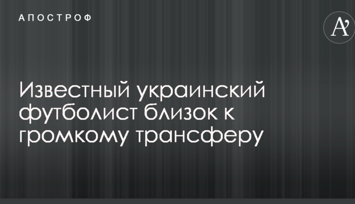 Відомий український футболіст близький до гучного трансферу