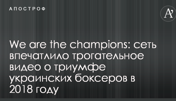 We are the champions: мережу вразило зворушливе відео про тріумф українських боксерів в 2018 році