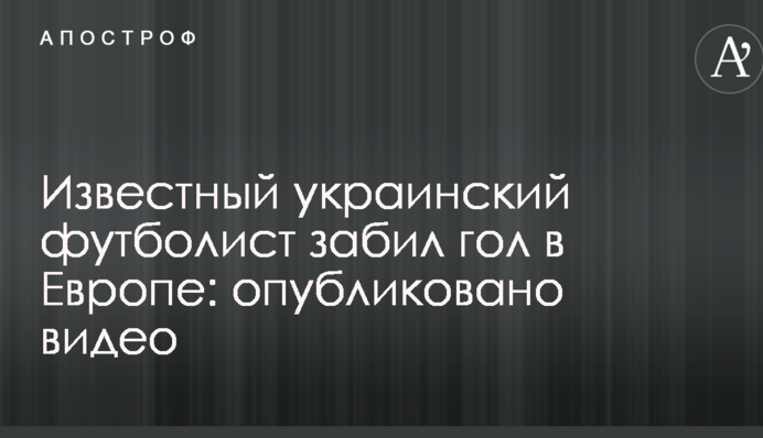Відомий український футболіст забив гол в Європі: опубліковано відео
