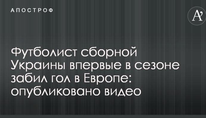 Футболіст збірної України вперше в сезоні забив гол в Європі: опубліковано відео