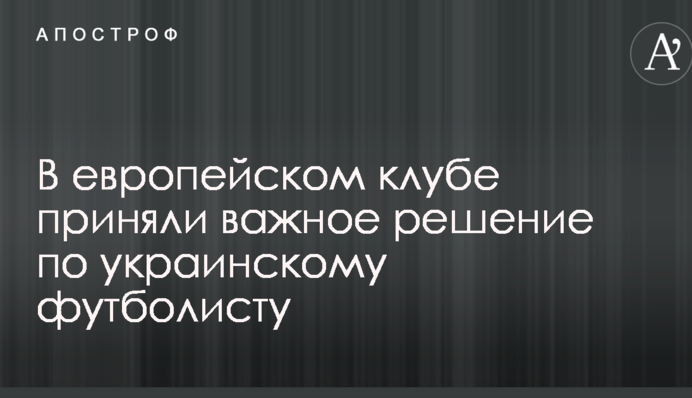 В європейському клубі прийняли важливе рішення по українському футболісту