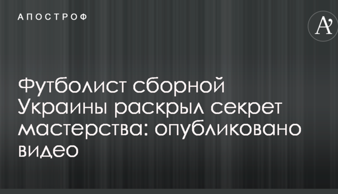 Футболіст збірної України розкрив секрет майстерності: опубліковано відео