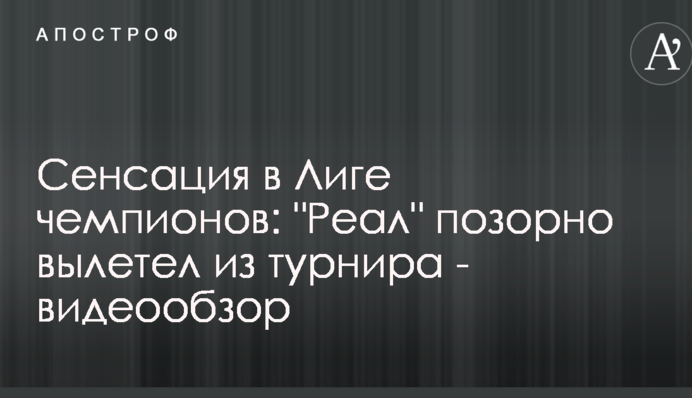 Сенсація в Лізі чемпіонів: Реал ганебно вилетів з турніру - відеоогляд