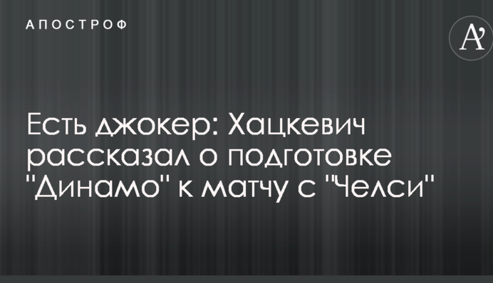 Есть джокер: Хацкевич рассказал о подготовке 