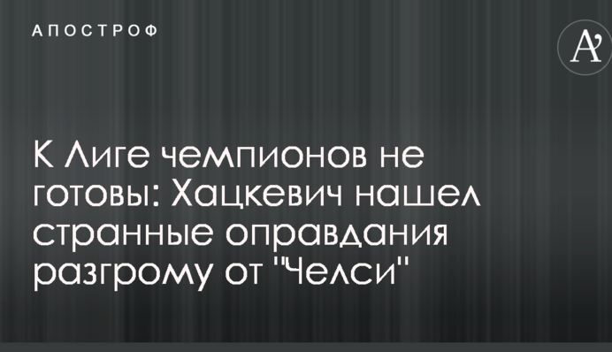 К Лиге чемпионов не готовы: Хацкевич нашел странные оправдания разгрому от 