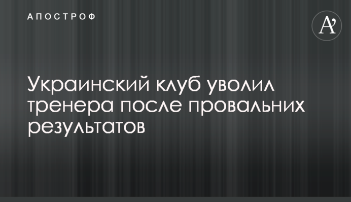 Український клуб звільнив тренера після провальних результатів