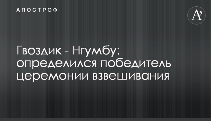 Гвоздик - Нгумбу: визначився переможець церемонії зважування