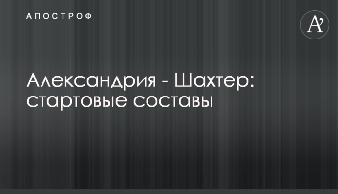 Олександрія - Шахтар: стартові склади