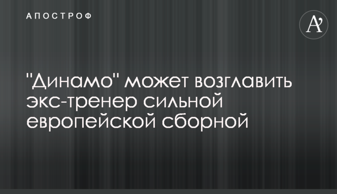 "Динамо" може очолити екс-тренер сильної європейської збірної
