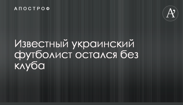 Відомий український футболіст залишився без клубу