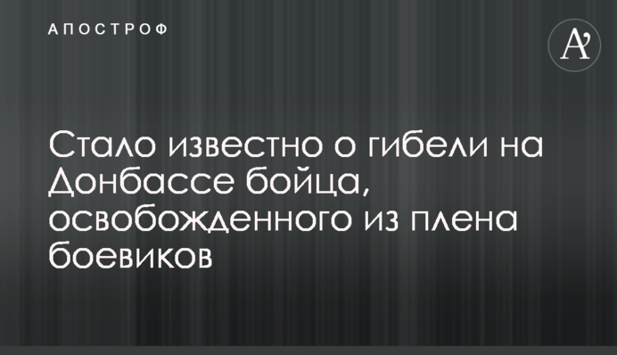 Стало відомо про загибель на Донбасі бійця, звільненого з полону бойовиків