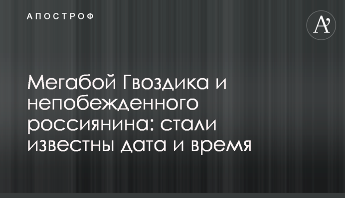 Мегабій Гвоздика і непереможеного росіянина: стали відомі дата і час