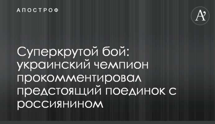 Суперкрутий бій: український чемпіон прокоментував майбутній поєдинок з росіянином