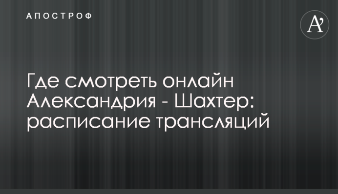 Де дивитися онлайн Олександрія - Шахтар: розклад трансляцій