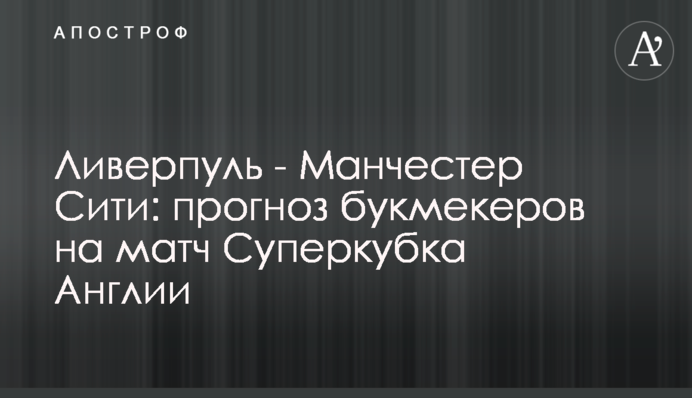 Ліверпуль - Манчестер Сіті: прогноз букмекерів на матч Суперкубку Англії