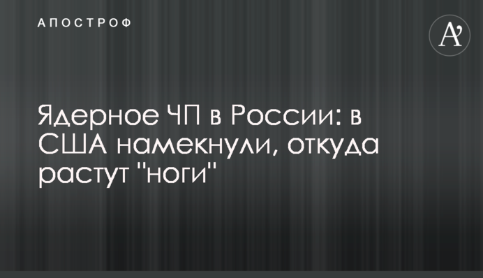 Ядерное ЧП в России: в США намекнули, откуда растут 