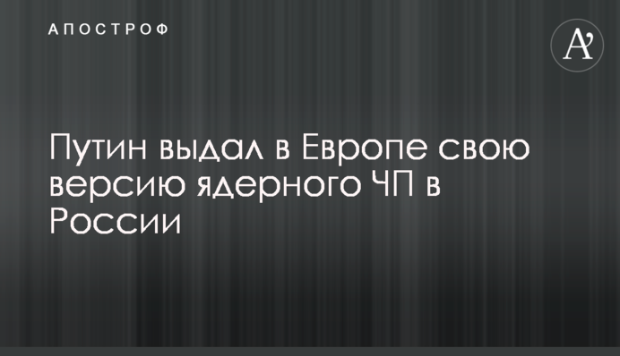 Путин выдал в Европе свою версию ядерного ЧП в России