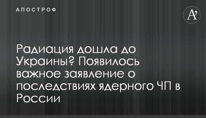 Радіація дійшла до України? З'явилася важлива заява про наслідки ядерної НП в Росії