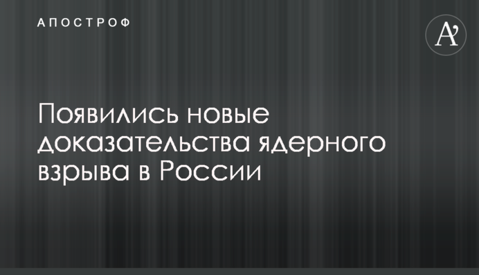 З'явилися нові докази ядерного вибуху в Росії